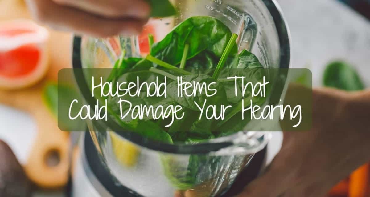 Household Items That Could Damage Your Hearing